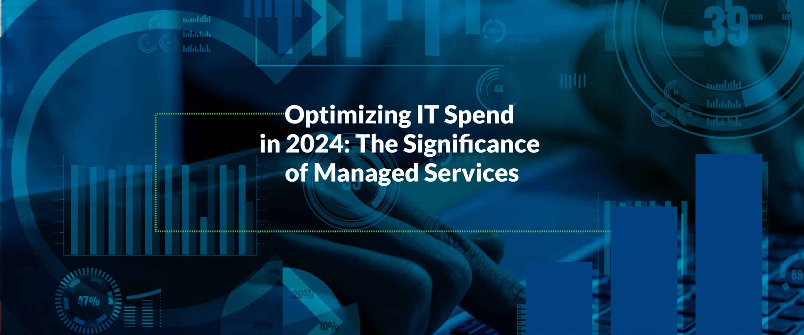 Optimizing IT Spend in 2024: The Significance of Managed Services